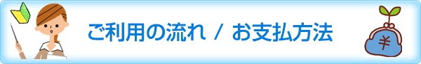 ご利用の流れ / お支払方法